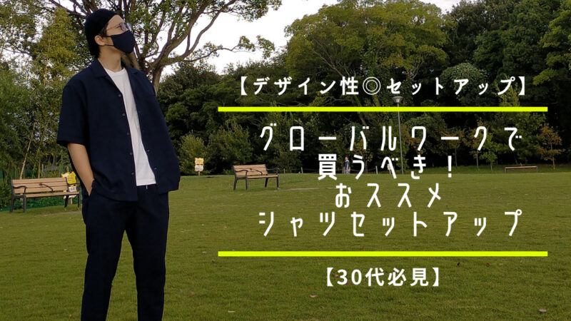 【デザイン性◎セットアップ】グローバルワークで買うべきおススメシャツセットアップ【30代必見】