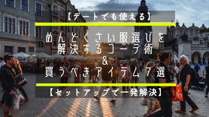 【デートでも使える】めんどくさい服選びを解決するコーデ術&買うべきアイテム７選【セットアップで一発解決】 